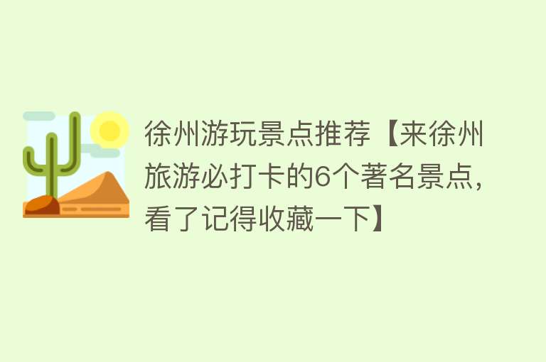 徐州游玩景点推荐【来徐州旅游必打卡的6个著名景点，看了记得收藏一下】