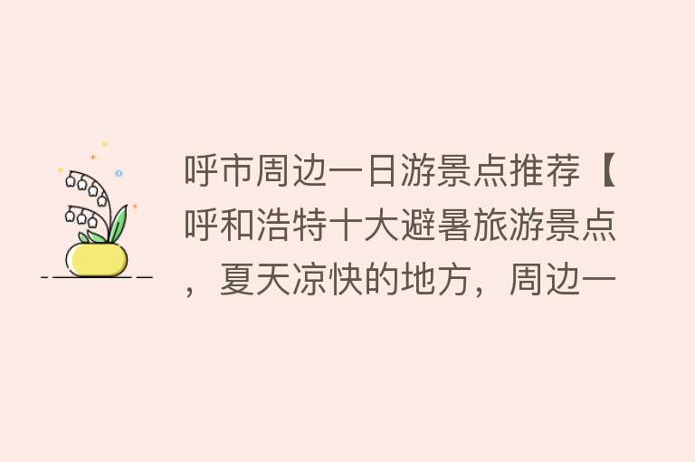 呼市周边一日游景点推荐【呼和浩特十大避暑旅游景点，夏天凉快的地方，周边一日游好去处】