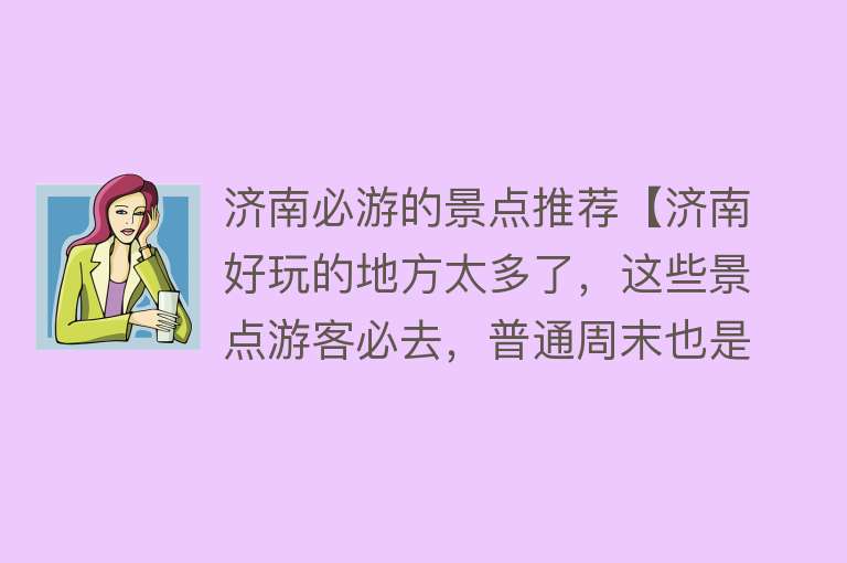 济南必游的景点推荐【济南好玩的地方太多了，这些景点游客必去，普通周末也是人从众叕】