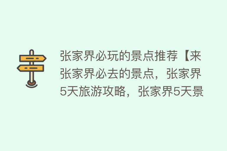 张家界必玩的景点推荐【来张家界必去的景点，张家界5天旅游攻略，张家界5天景点攻略】