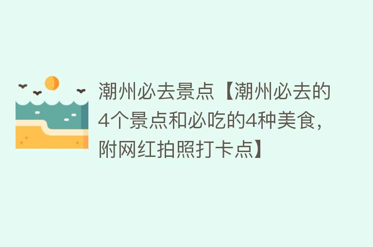 潮州必去景点【潮州必去的4个景点和必吃的4种美食，附网红拍照打卡点】
