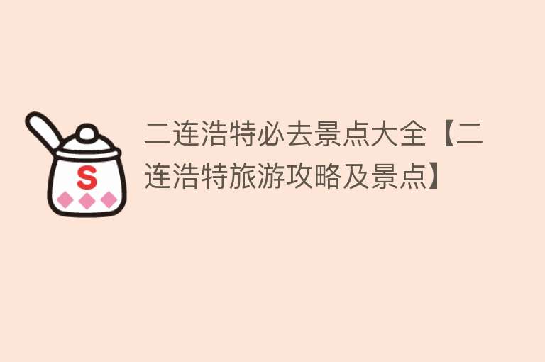 二连浩特必去景点大全【二连浩特旅游攻略及景点】