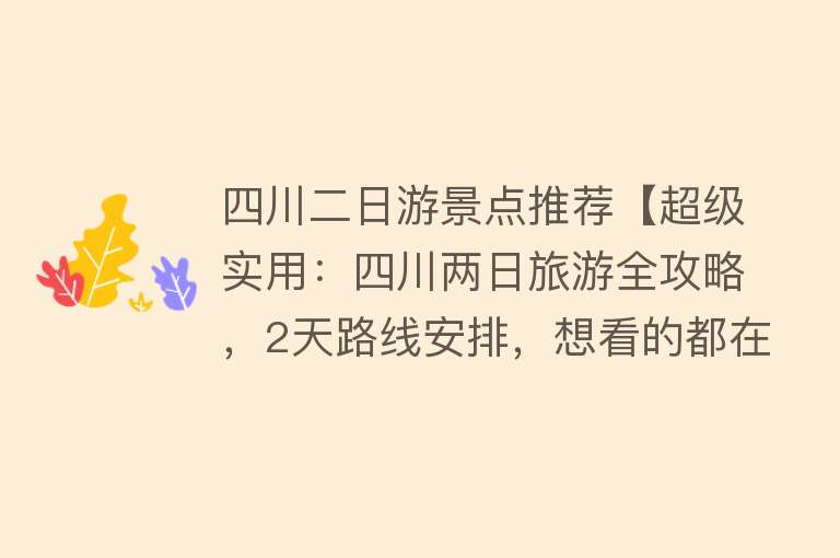 四川二日游景点推荐【超级实用：四川两日旅游全攻略，2天路线安排，想看的都在这儿】