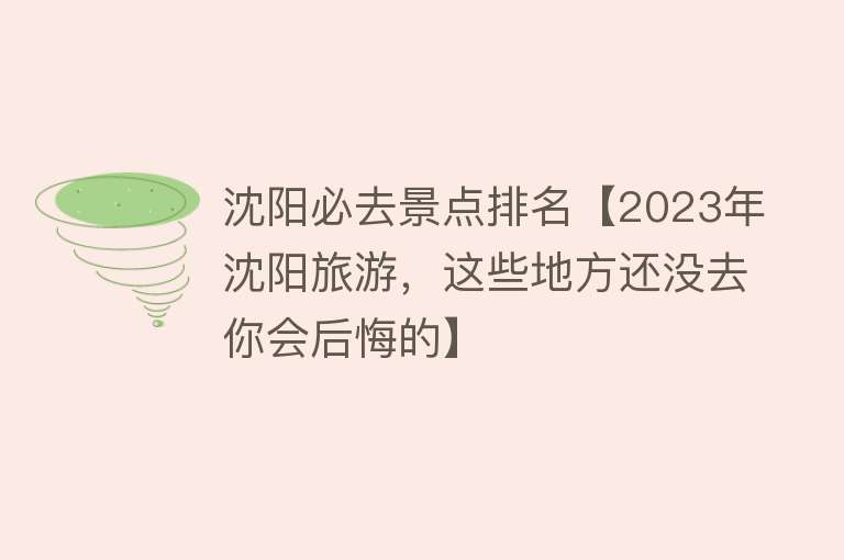 沈阳必去景点排名【2023年沈阳旅游，这些地方还没去你会后悔的】