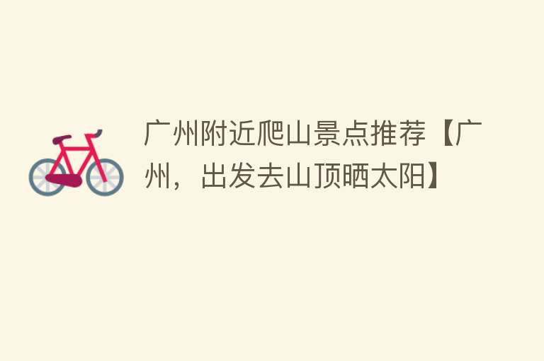广州附近爬山景点推荐【广州，出发去山顶晒太阳】