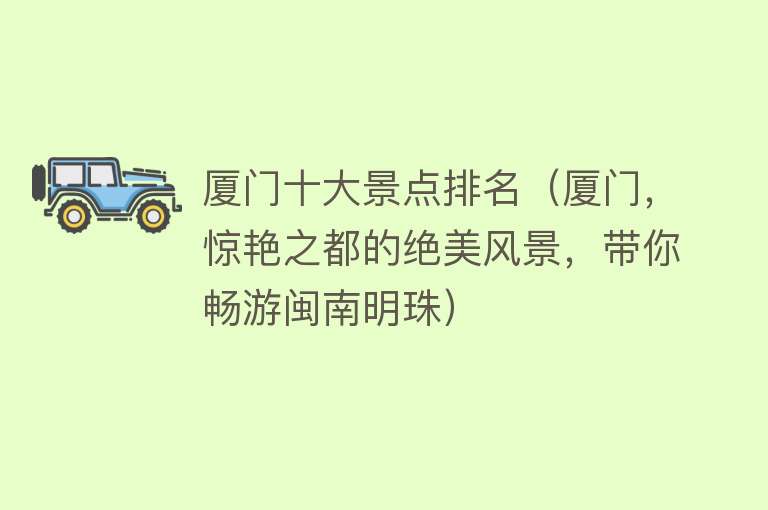 厦门十大景点排名（厦门，惊艳之都的绝美风景，带你畅游闽南明珠）