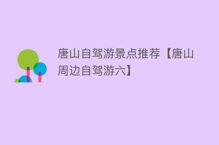 唐山自驾游景点推荐【唐山周边自驾游六】