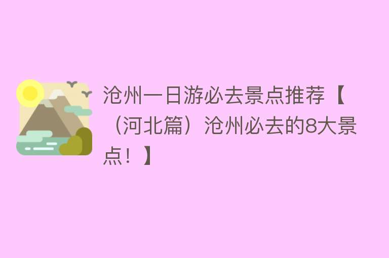 沧州一日游必去景点推荐【（河北篇）沧州必去的8大景点！】
