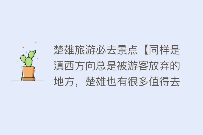 楚雄旅游必去景点【同样是滇西方向总是被游客放弃的地方，楚雄也有很多值得去的景点】