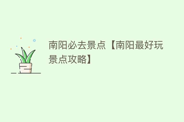 南阳必去景点【南阳最好玩景点攻略】