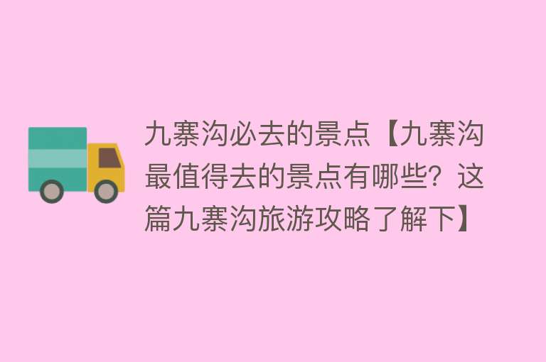 九寨沟必去的景点【九寨沟最值得去的景点有哪些？这篇九寨沟旅游攻略了解下】