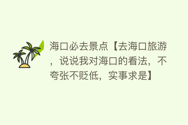 海口必去景点【去海口旅游，说说我对海口的看法，不夸张不贬低，实事求是】