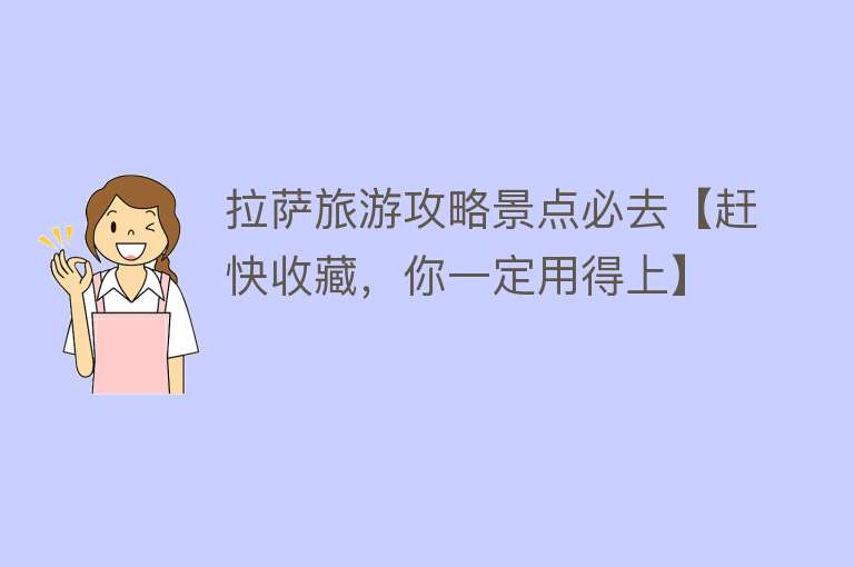 拉萨旅游攻略景点必去【赶快收藏，你一定用得上】