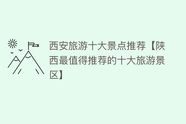 西安旅游十大景点推荐【陕西最值得推荐的十大旅游景区】