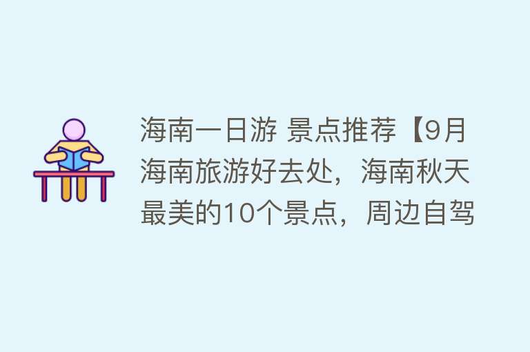 海南一日游 景点推荐【9月海南旅游好去处，海南秋天最美的10个景点，周边自驾游一日游】