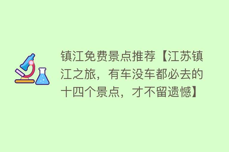 镇江免费景点推荐【江苏镇江之旅，有车没车都必去的十四个景点，才不留遗憾】