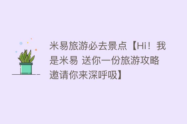 米易旅游必去景点【Hi！我是米易 送你一份旅游攻略 邀请你来深呼吸】