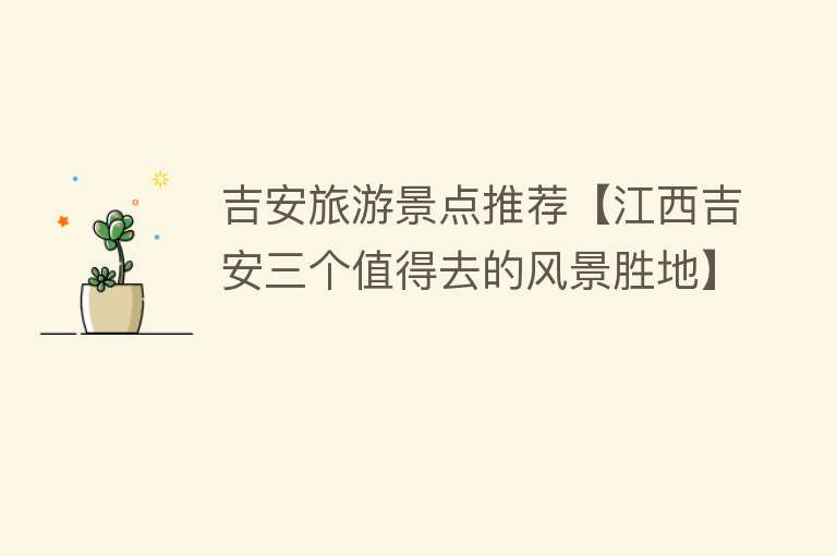 吉安旅游景点推荐【江西吉安三个值得去的风景胜地】