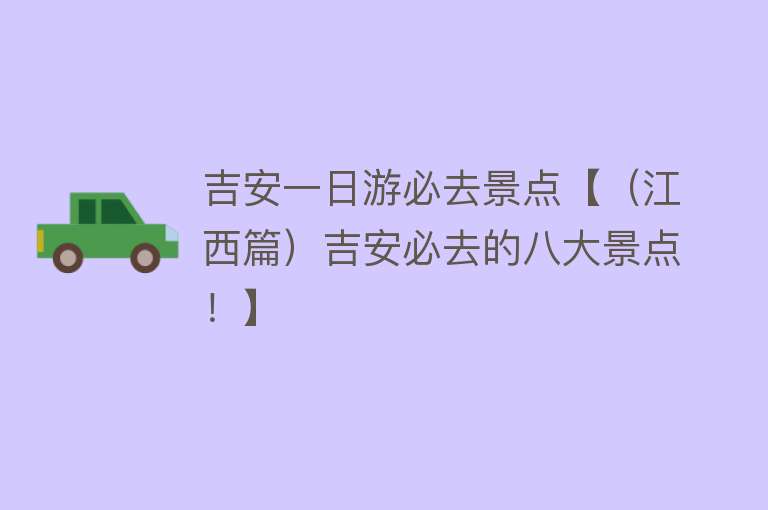 吉安一日游必去景点【（江西篇）吉安必去的八大景点！】
