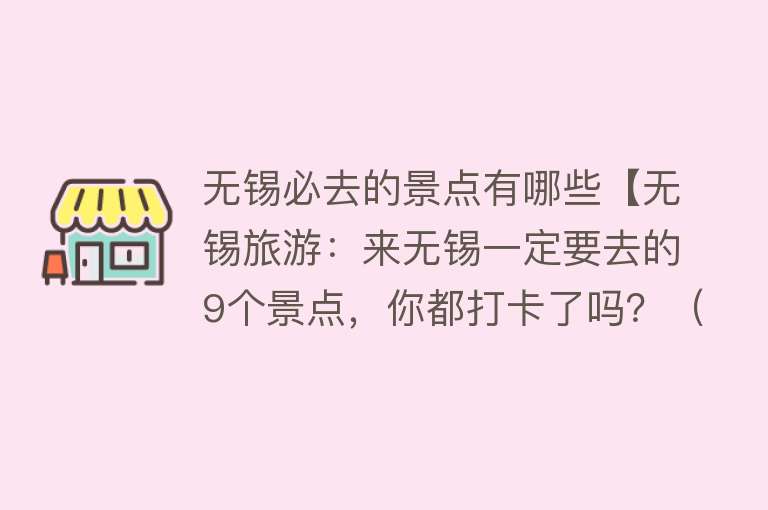 无锡必去的景点有哪些【无锡旅游：来无锡一定要去的9个景点，你都打卡了吗？（下篇）】