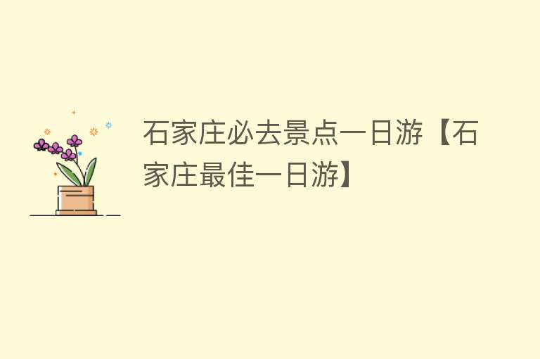 石家庄必去景点一日游【石家庄最佳一日游】