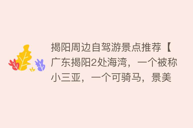揭阳周边自驾游景点推荐【广东揭阳2处海湾，一个被称小三亚，一个可骑马，景美人少成本低】