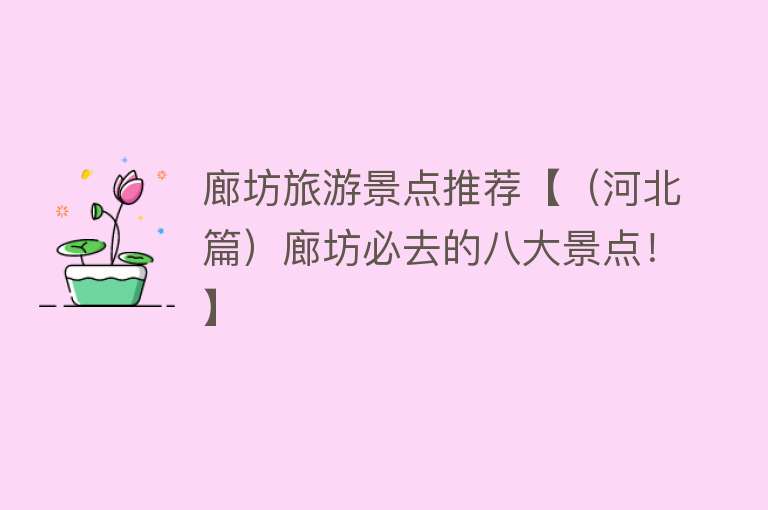 廊坊旅游景点推荐【（河北篇）廊坊必去的八大景点！】