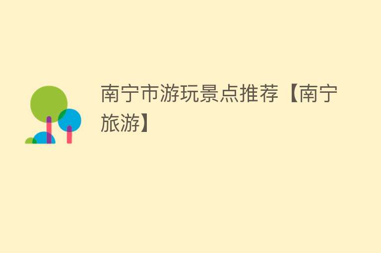 南宁市游玩景点推荐【南宁旅游】