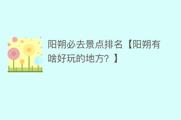 阳朔必去景点排名【阳朔有啥好玩的地方？】