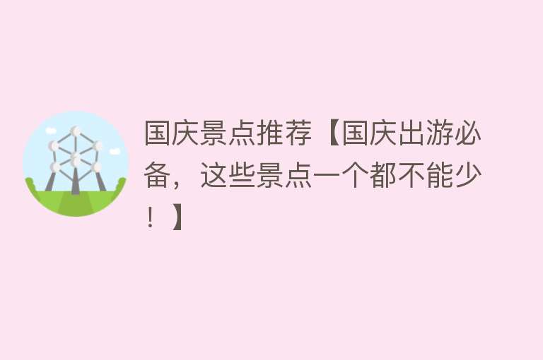 国庆景点推荐【国庆出游必备，这些景点一个都不能少！】