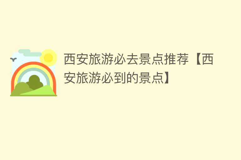 西安旅游必去景点推荐【西安旅游必到的景点】