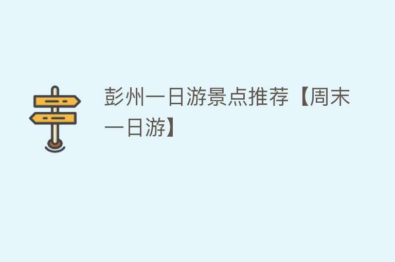 彭州一日游景点推荐【周末一日游】