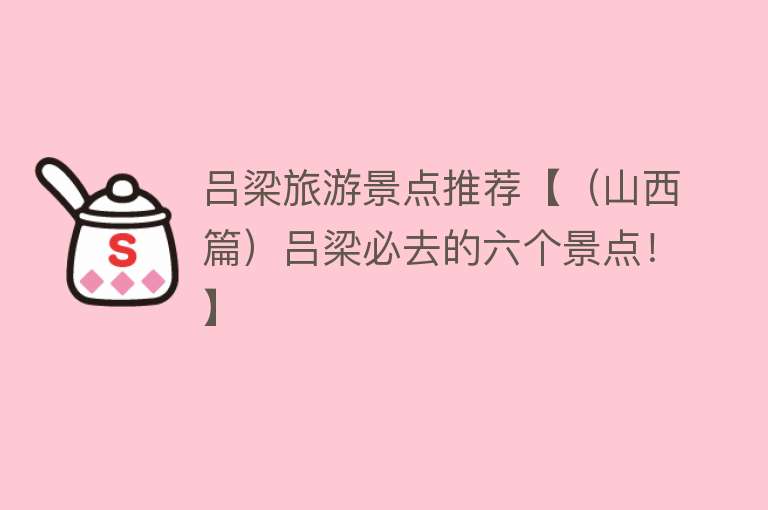 吕梁旅游景点推荐【（山西篇）吕梁必去的六个景点！】