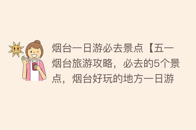 烟台一日游必去景点【五一烟台旅游攻略，必去的5个景点，烟台好玩的地方一日游】