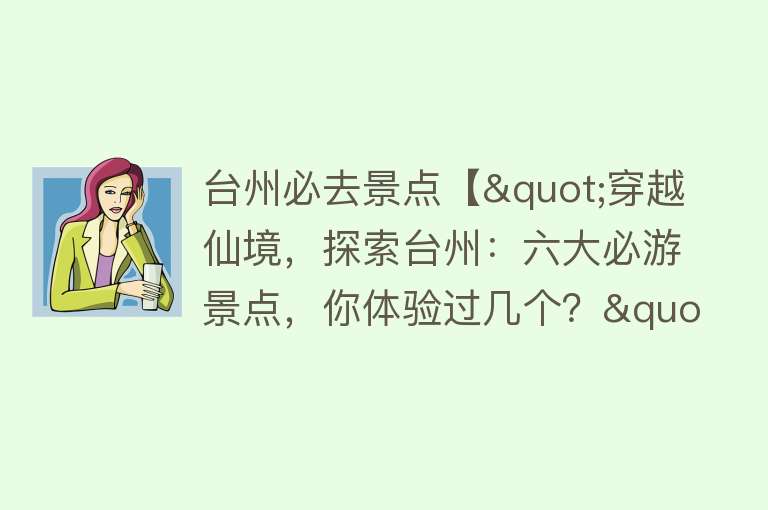 台州必去景点【"穿越仙境，探索台州：六大必游景点，你体验过几个？"】