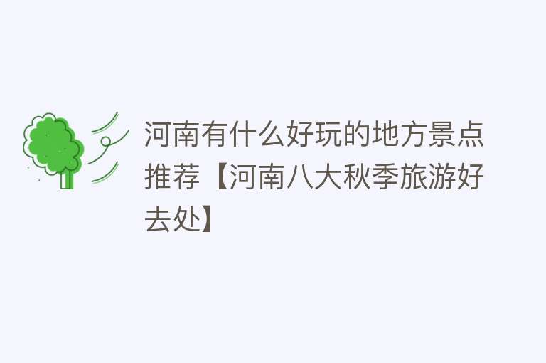 河南有什么好玩的地方景点推荐【河南八大秋季旅游好去处】