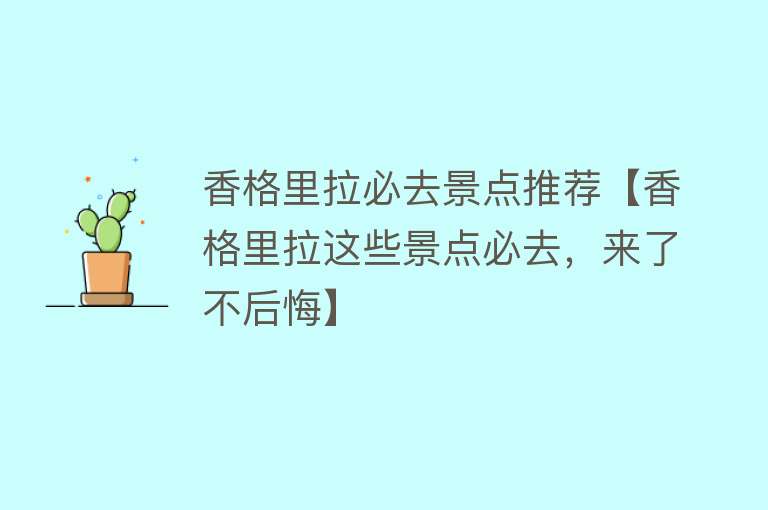 香格里拉必去景点推荐【香格里拉这些景点必去，来了不后悔】