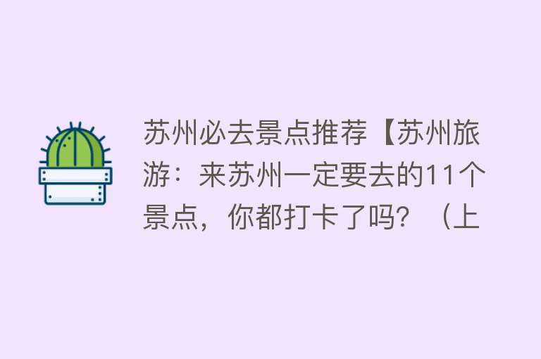苏州必去景点推荐【苏州旅游：来苏州一定要去的11个景点，你都打卡了吗？（上篇）】