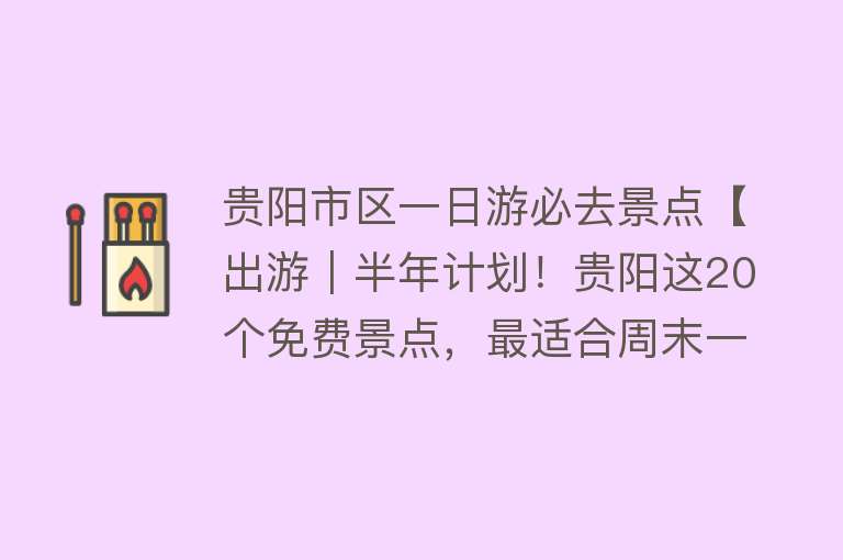 贵阳市区一日游必去景点【出游｜半年计划！贵阳这20个免费景点，最适合周末一日游！】