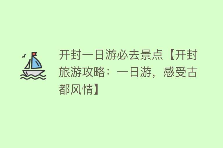 开封一日游必去景点【开封旅游攻略：一日游，感受古都风情】