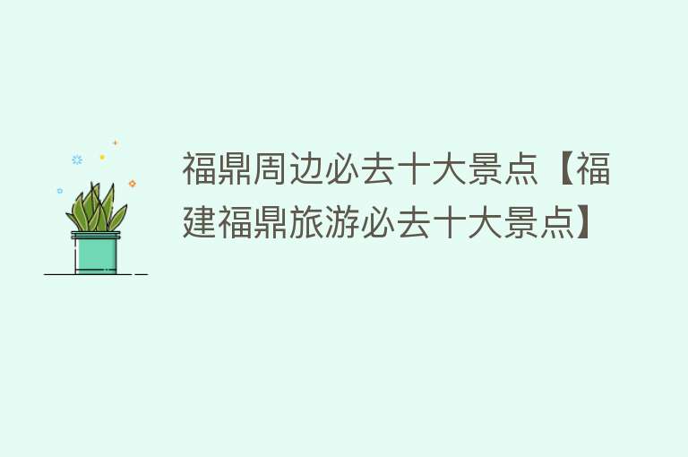 福鼎周边必去十大景点【福建福鼎旅游必去十大景点】