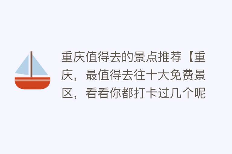 重庆值得去的景点推荐【重庆，最值得去往十大免费景区，看看你都打卡过几个呢】