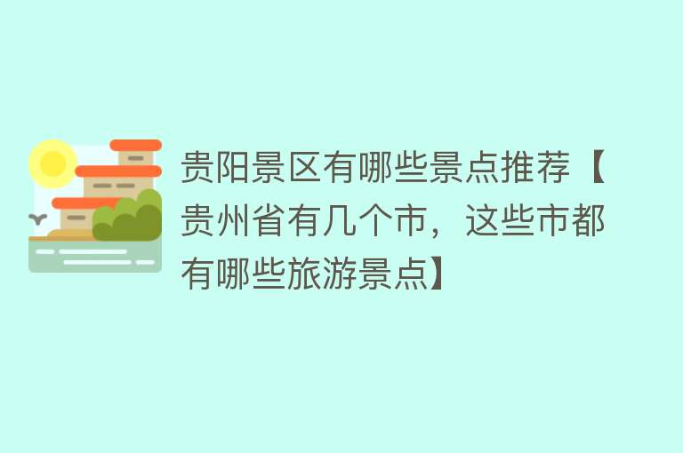贵阳景区有哪些景点推荐【贵州省有几个市，这些市都有哪些旅游景点】