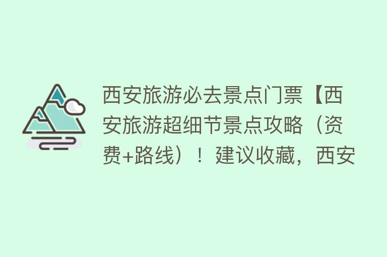 西安旅游必去景点门票【西安旅游超细节景点攻略（资费+路线）！建议收藏，西安最佳5日游】