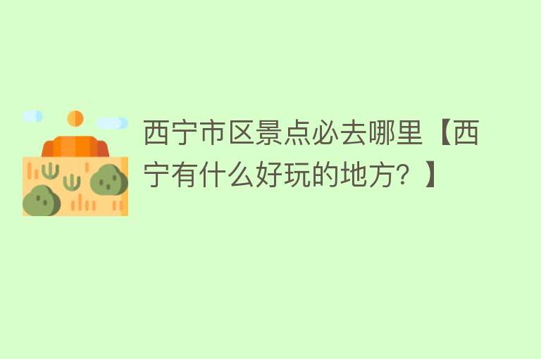 西宁市区景点必去哪里【西宁有什么好玩的地方？】