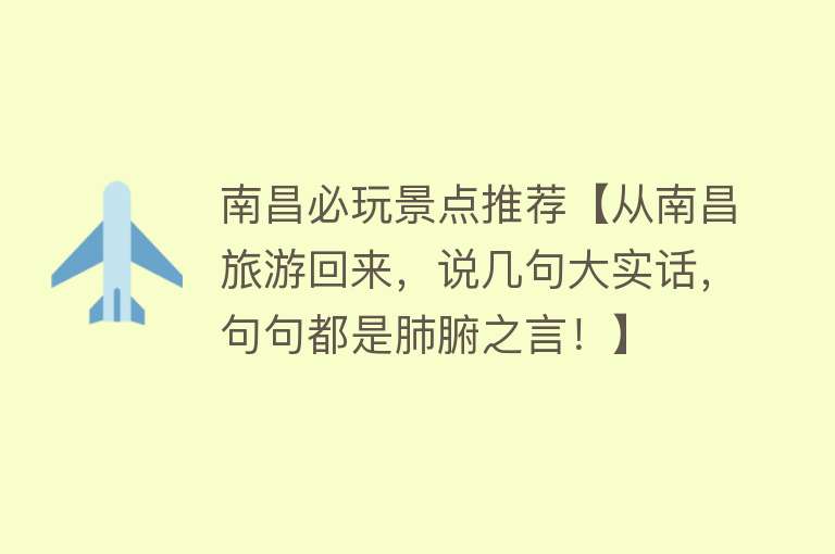 南昌必玩景点推荐【从南昌旅游回来，说几句大实话，句句都是肺腑之言！】