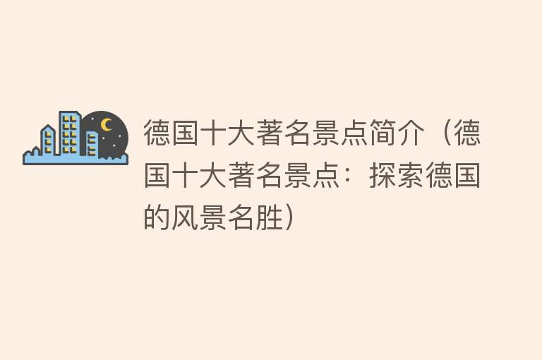 德国十大著名景点简介（德国十大著名景点：探索德国的风景名胜）