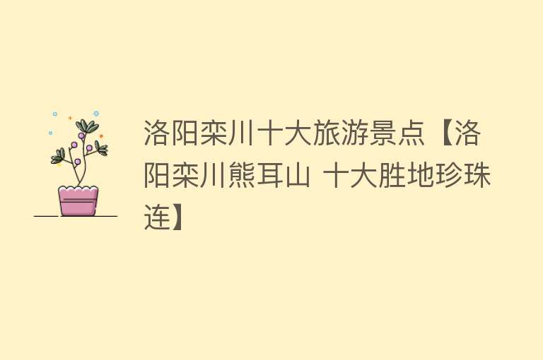 洛阳栾川十大旅游景点【洛阳栾川熊耳山 十大胜地珍珠连】