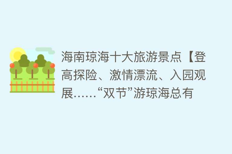 海南琼海十大旅游景点【登高探险、激情漂流、入园观展……“双节”游琼海总有一款适合你】