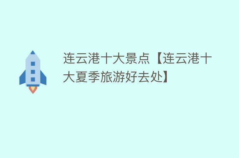 连云港十大景点【连云港十大夏季旅游好去处】